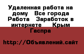 Удаленная работа на дому - Все города Работа » Заработок в интернете   . Крым,Гаспра